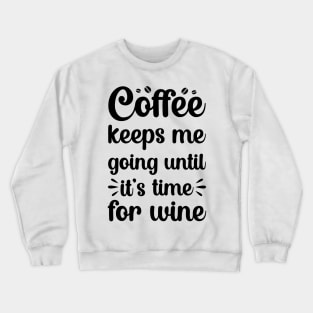 coffee keeps me going until its time for wine Crewneck Sweatshirt